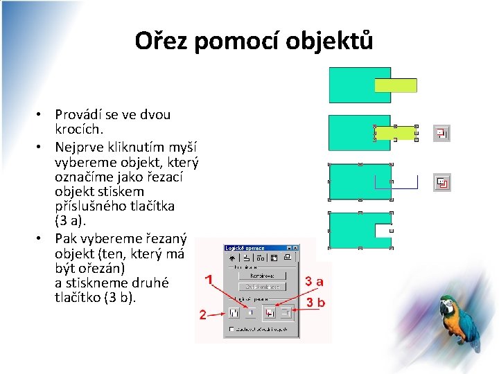 Ořez pomocí objektů • Provádí se ve dvou krocích. • Nejprve kliknutím myší vybereme