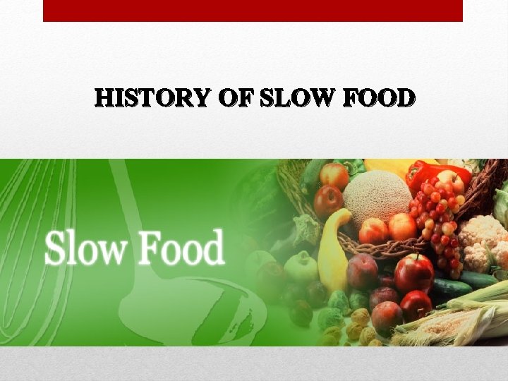 HISTORY OF SLOW FOOD 