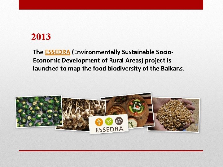 2013 The ESSEDRA (Environmentally Sustainable Socio. Economic Development of Rural Areas) project is launched