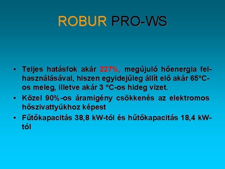 ROBUR PRO-WS • Teljes hatásfok akár 227%, megújuló hőenergia felhasználásával, hiszen egyidejűleg állít elő