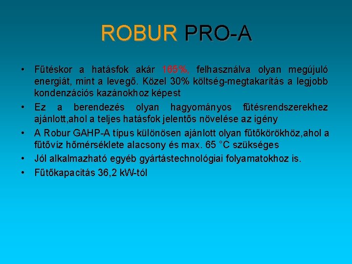 ROBUR PRO-A • Fűtéskor a hatásfok akár 165%, felhasználva olyan megújuló energiát, mint a