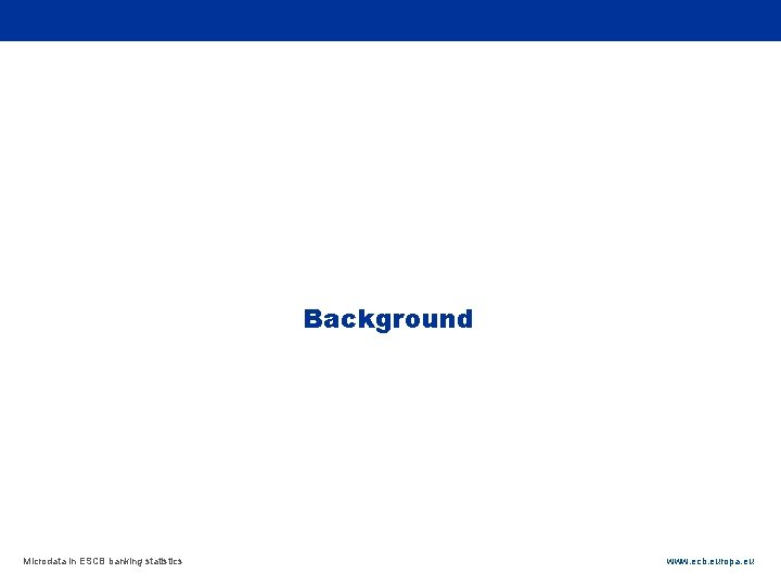 Rubric Background Microdata in ESCB banking statistics www. ecb. europa. eu 