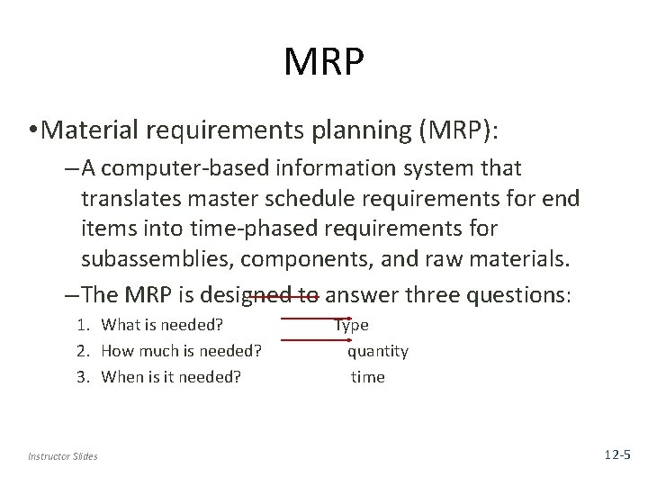 MRP • Material requirements planning (MRP): – A computer-based information system that translates master