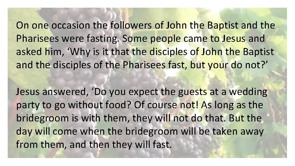 On one occasion the followers of John the Baptist and the Pharisees were fasting.