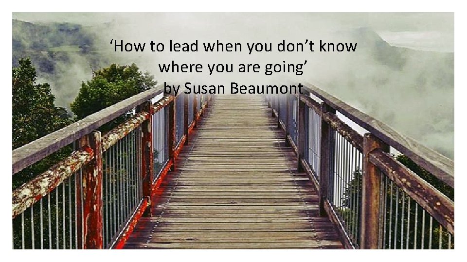 ‘How to lead when you don’t know where you are going’ by Susan Beaumont