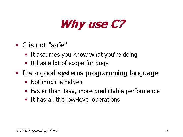 Why use C? § C is not "safe" § It assumes you know what