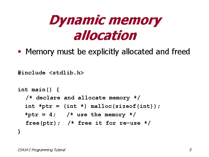 Dynamic memory allocation § Memory must be explicitly allocated and freed #include <stdlib. h>