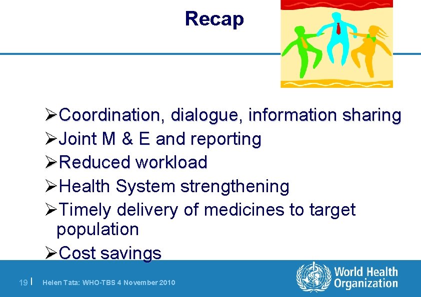 Recap ØCoordination, dialogue, information sharing ØJoint M & E and reporting ØReduced workload ØHealth