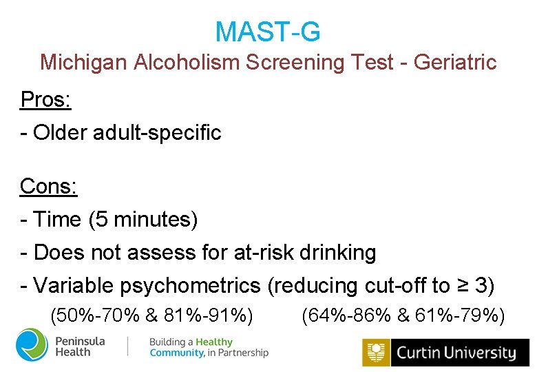 MAST-G Michigan Alcoholism Screening Test - Geriatric Pros: - Older adult-specific Cons: - Time