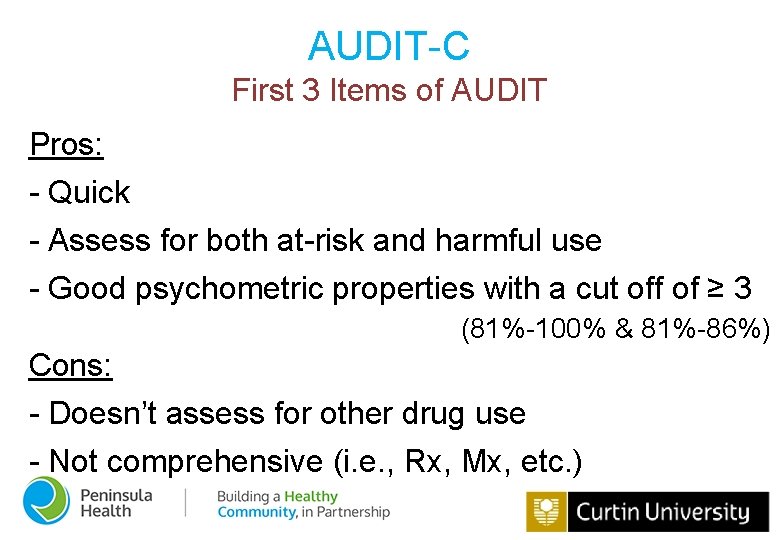 AUDIT-C First 3 Items of AUDIT Pros: - Quick - Assess for both at-risk