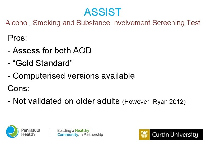 ASSIST Alcohol, Smoking and Substance Involvement Screening Test Pros: - Assess for both AOD