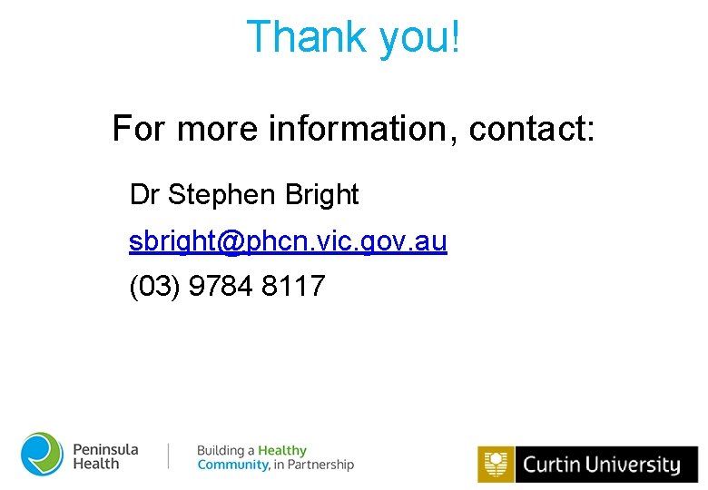 Thank you! For more information, contact: Dr Stephen Bright sbright@phcn. vic. gov. au (03)