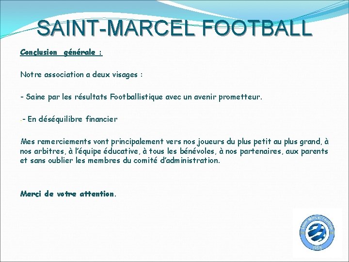 SAINT-MARCEL FOOTBALL Conclusion générale : Notre association a deux visages : - Saine par