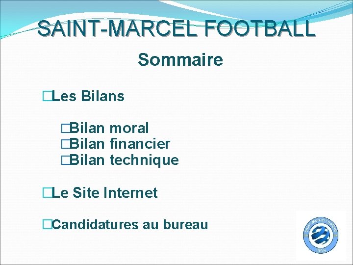 SAINT-MARCEL FOOTBALL Sommaire �Les Bilans �Bilan moral �Bilan financier �Bilan technique �Le Site Internet