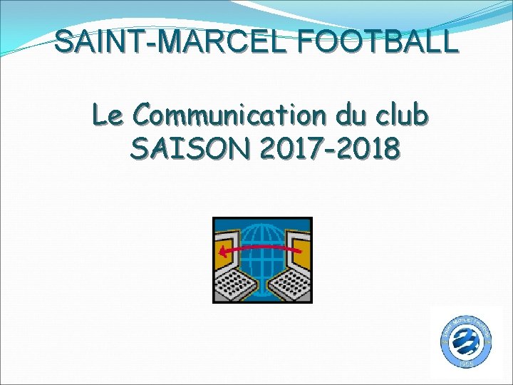 SAINT-MARCEL FOOTBALL Le Communication du club SAISON 2017 -2018 