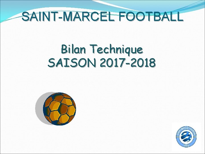 SAINT-MARCEL FOOTBALL Bilan Technique SAISON 2017 -2018 
