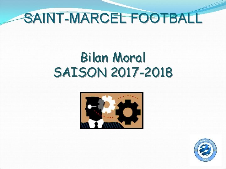 SAINT-MARCEL FOOTBALL Bilan Moral SAISON 2017 -2018 