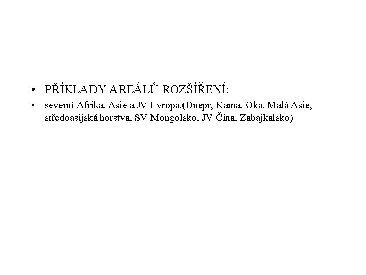  • PŘÍKLADY AREÁLŮ ROZŠÍŘENÍ: • severní Afrika, Asie a JV Evropa. (Dněpr, Kama,