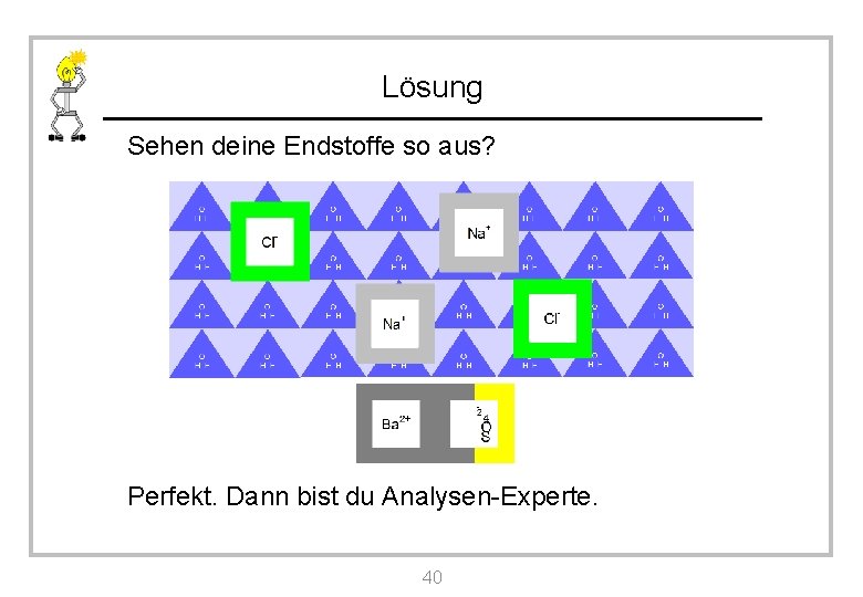 Lösung Sehen deine Endstoffe so aus? Perfekt. Dann bist du Analysen-Experte. 40 
