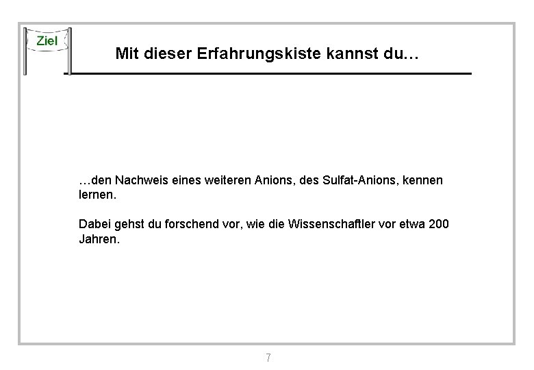 Mit dieser Erfahrungskiste kannst du… …den Nachweis eines weiteren Anions, des Sulfat-Anions, kennen lernen.