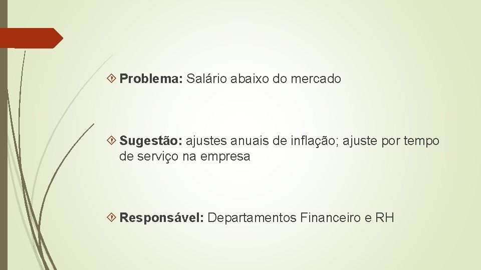 Problema: Salário abaixo do mercado Sugestão: ajustes anuais de inflação; ajuste por tempo Problema: Salário abaixo do mercado Sugestão: ajustes anuais de inflação; ajuste por tempo
