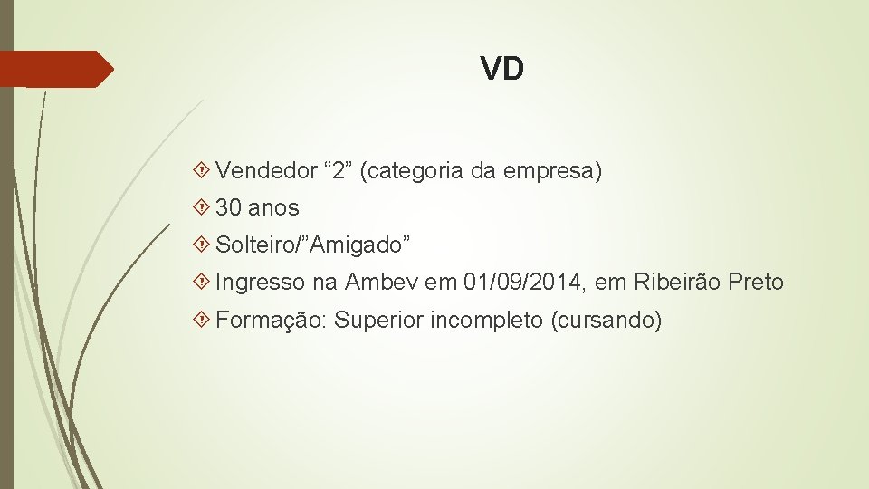 VD Vendedor “ 2” (categoria da empresa) 30 anos Solteiro/”Amigado” Ingresso na Ambev em