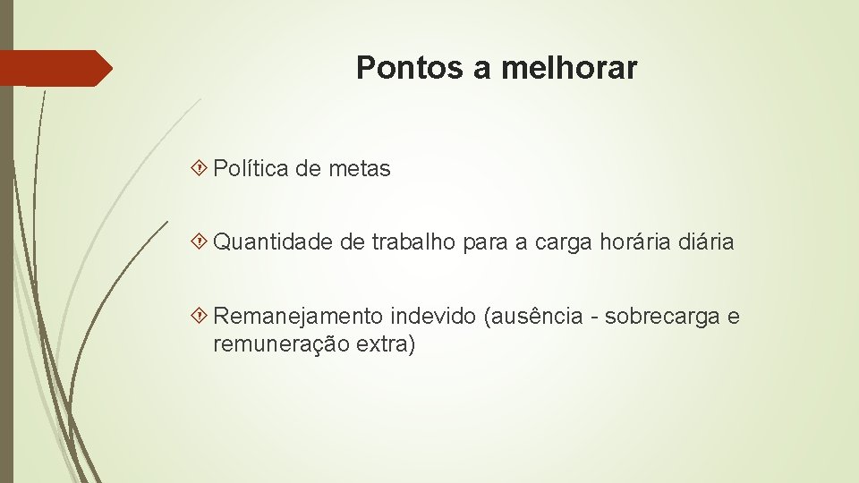 Pontos a melhorar Política de metas Quantidade de trabalho para a carga horária diária Pontos a melhorar Política de metas Quantidade de trabalho para a carga horária diária