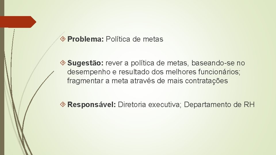 Problema: Política de metas Sugestão: rever a política de metas, baseando-se no desempenho Problema: Política de metas Sugestão: rever a política de metas, baseando-se no desempenho