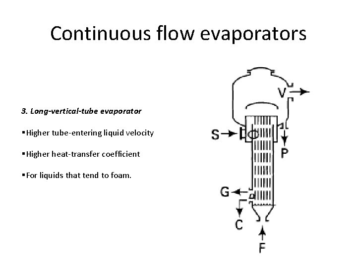Continuous flow evaporators 3. Long-vertical-tube evaporator §Higher tube-entering liquid velocity §Higher heat-transfer coefficient §For