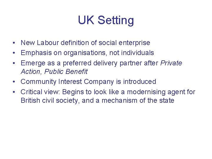 UK Setting • New Labour definition of social enterprise • Emphasis on organisations, not