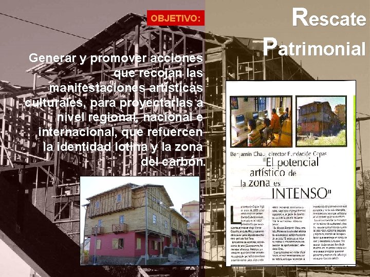 OBJETIVO: Generar y promover acciones que recojan las manifestaciones artísticas culturales, para proyectarlas a