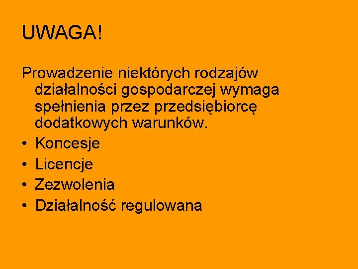 UWAGA! Prowadzenie niektórych rodzajów działalności gospodarczej wymaga spełnienia przez przedsiębiorcę dodatkowych warunków. • Koncesje