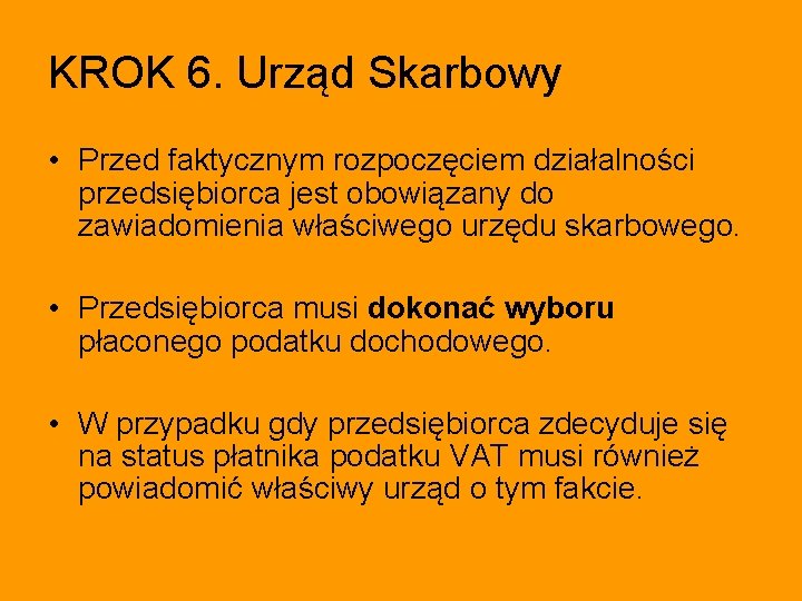 KROK 6. Urząd Skarbowy • Przed faktycznym rozpoczęciem działalności przedsiębiorca jest obowiązany do zawiadomienia