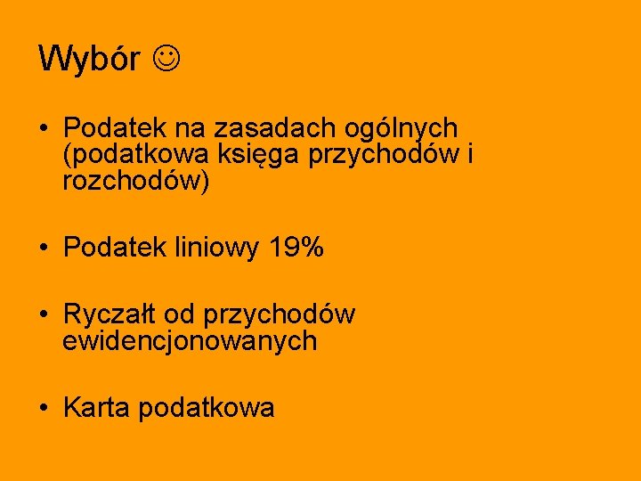 Wybór • Podatek na zasadach ogólnych (podatkowa księga przychodów i rozchodów) • Podatek liniowy