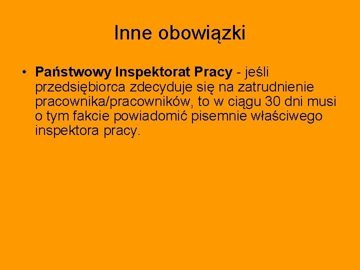 Inne obowiązki • Państwowy Inspektorat Pracy - jeśli przedsiębiorca zdecyduje się na zatrudnienie pracownika/pracowników,