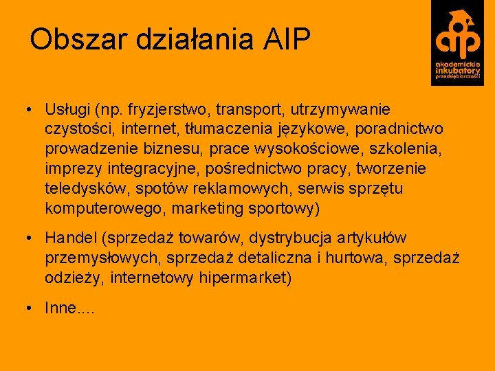 Obszar działania AIP • Usługi (np. fryzjerstwo, transport, utrzymywanie czystości, internet, tłumaczenia językowe, poradnictwo