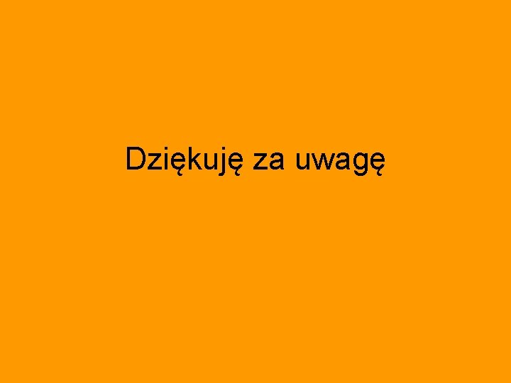 Dziękuję za uwagę 