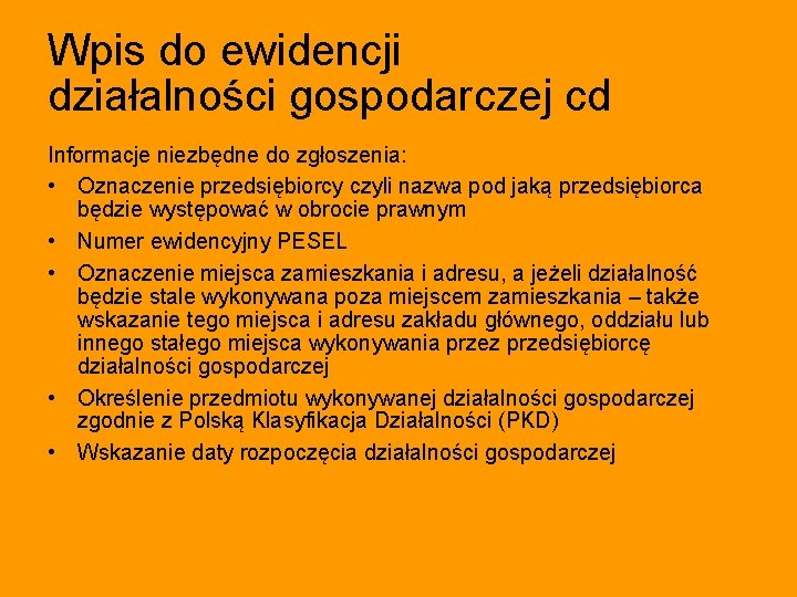 Wpis do ewidencji działalności gospodarczej cd Informacje niezbędne do zgłoszenia: • Oznaczenie przedsiębiorcy czyli