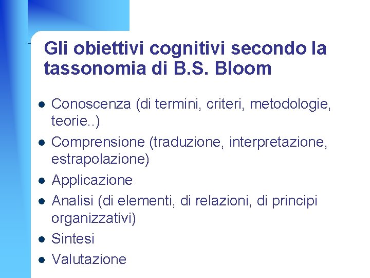 Gli obiettivi cognitivi secondo la tassonomia di B. S. Bloom l l l Conoscenza