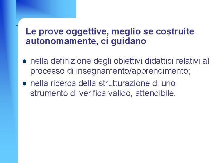 Le prove oggettive, meglio se costruite autonomamente, ci guidano l l nella definizione degli