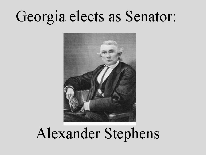 Georgia elects as Senator: Alexander Stephens 