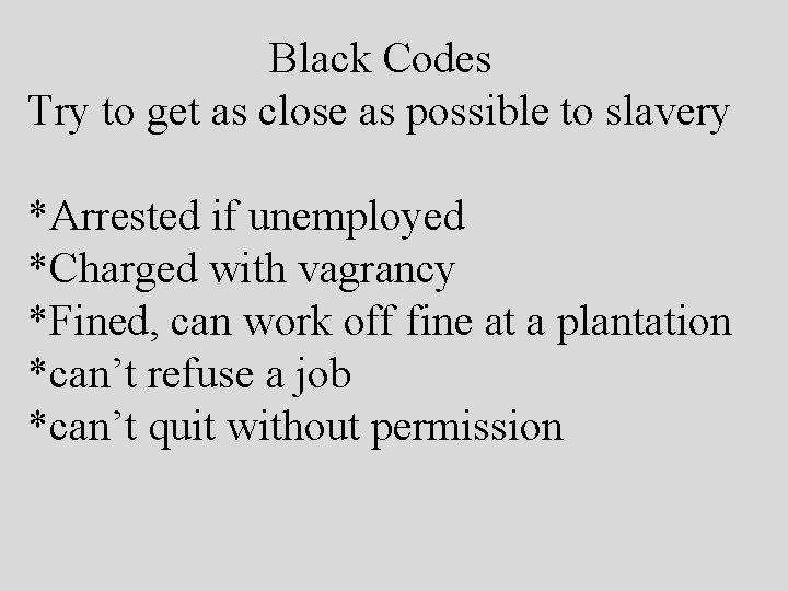 Black Codes Try to get as close as possible to slavery *Arrested if unemployed