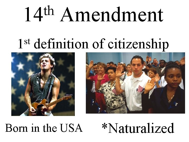 th 14 st 1 Amendment definition of citizenship Born in the USA *Naturalized 