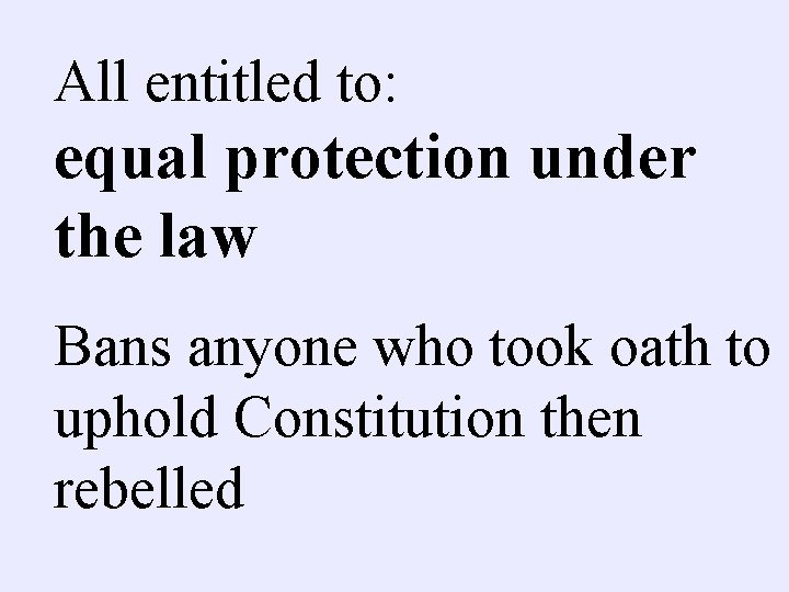 All entitled to: equal protection under the law Bans anyone who took oath to