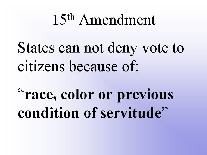 th 15 Amendment States can not deny vote to citizens because of: “race, color