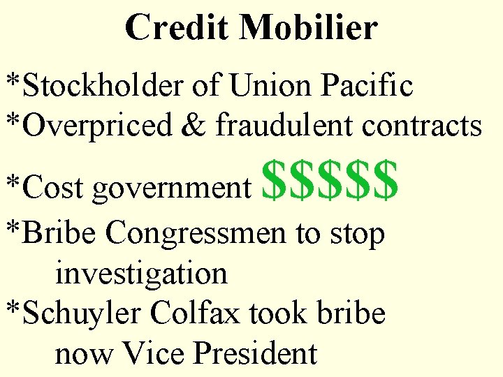 Credit Mobilier *Stockholder of Union Pacific *Overpriced & fraudulent contracts $$$$$ *Cost government *Bribe