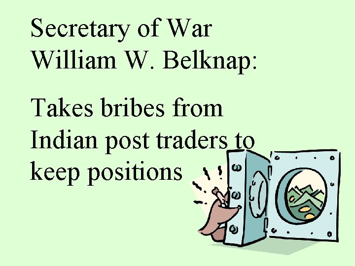 Secretary of War William W. Belknap: Takes bribes from Indian post traders to keep