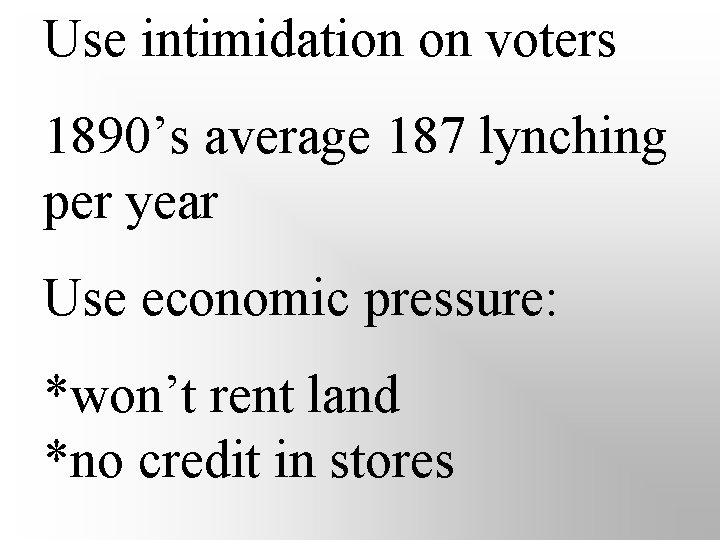 Use intimidation on voters 1890’s average 187 lynching per year Use economic pressure: *won’t