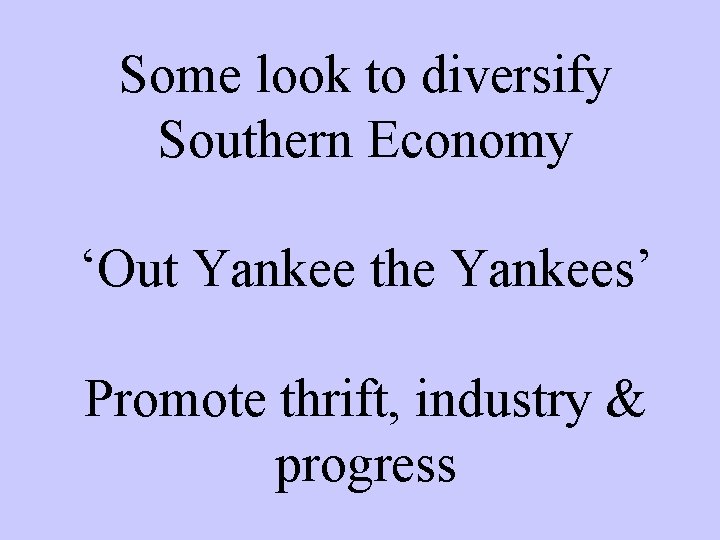 Some look to diversify Southern Economy ‘Out Yankee the Yankees’ Promote thrift, industry &