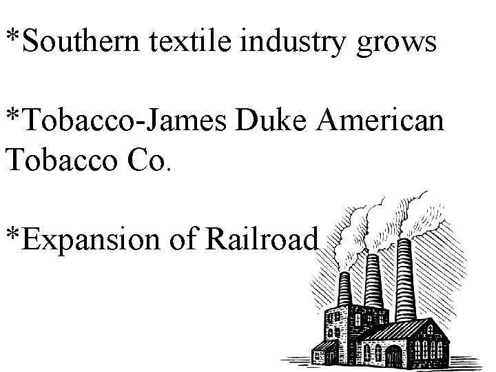 *Southern textile industry grows *Tobacco-James Duke American Tobacco Co. *Expansion of Railroad 